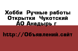 Хобби. Ручные работы Открытки. Чукотский АО,Анадырь г.